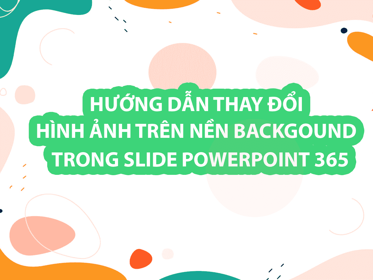 Cách đổi hình nền slide trong PowerPoint chèn Background