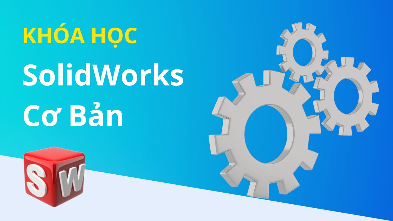 Khóa Học Solidworks Cơ Bản
